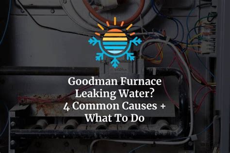 goodman furnace leaking water|4 Likely Reasons for Your Goodman Furnace Leaking Water.